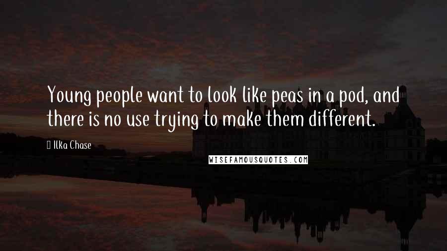 Ilka Chase Quotes: Young people want to look like peas in a pod, and there is no use trying to make them different.