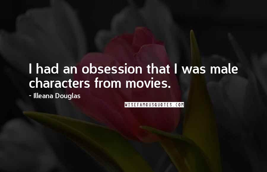 Illeana Douglas Quotes: I had an obsession that I was male characters from movies.