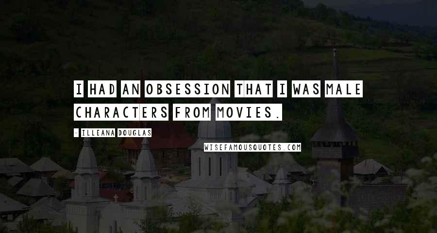 Illeana Douglas Quotes: I had an obsession that I was male characters from movies.