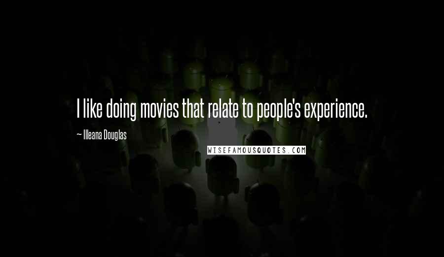 Illeana Douglas Quotes: I like doing movies that relate to people's experience.