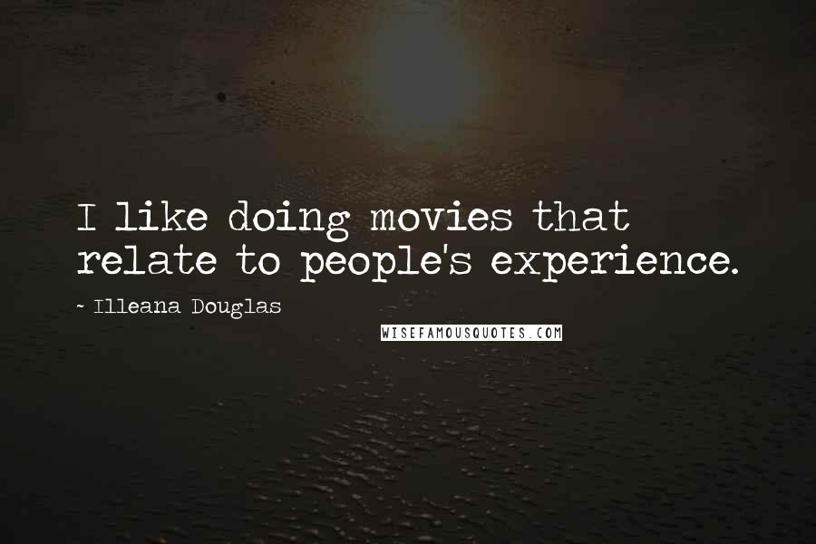Illeana Douglas Quotes: I like doing movies that relate to people's experience.