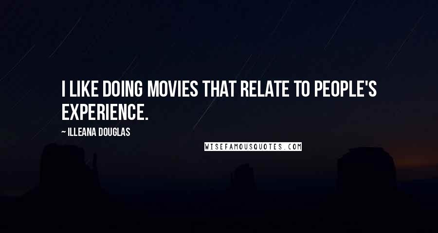 Illeana Douglas Quotes: I like doing movies that relate to people's experience.