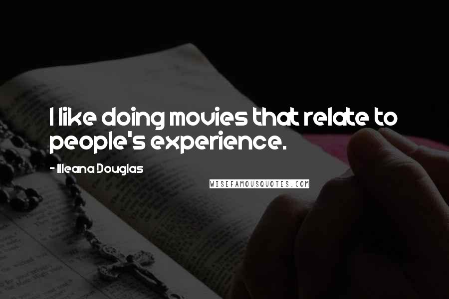 Illeana Douglas Quotes: I like doing movies that relate to people's experience.