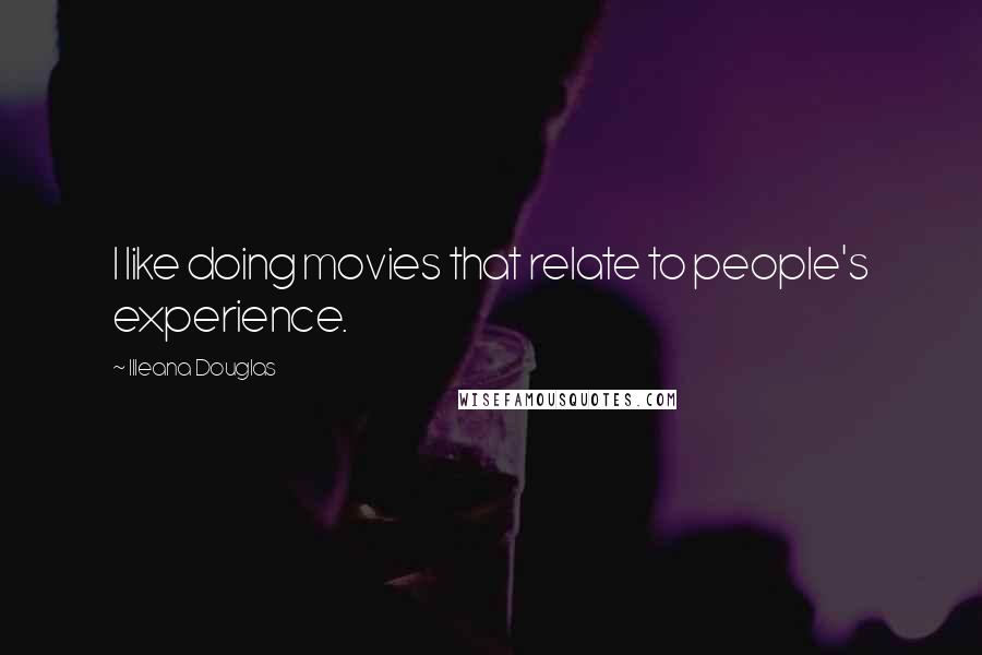 Illeana Douglas Quotes: I like doing movies that relate to people's experience.