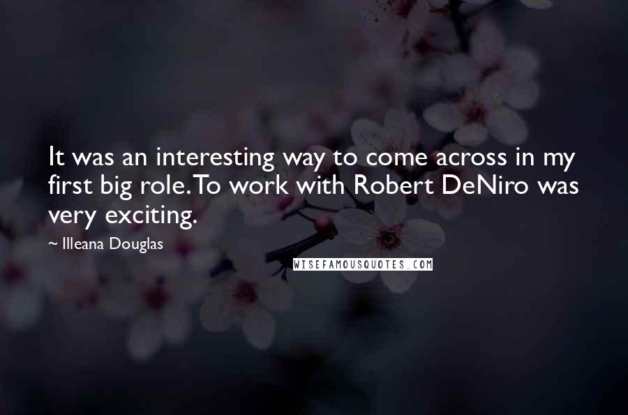 Illeana Douglas Quotes: It was an interesting way to come across in my first big role. To work with Robert DeNiro was very exciting.