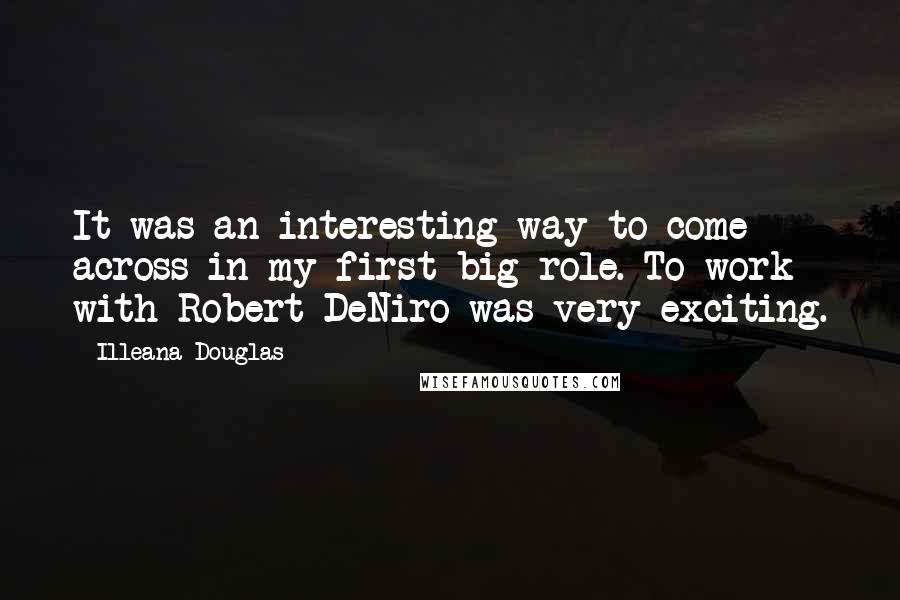 Illeana Douglas Quotes: It was an interesting way to come across in my first big role. To work with Robert DeNiro was very exciting.