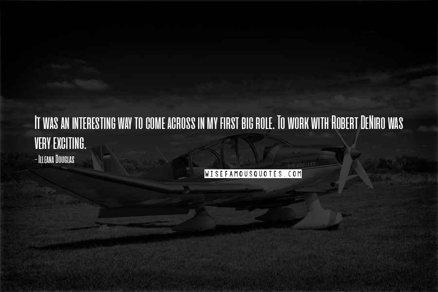 Illeana Douglas Quotes: It was an interesting way to come across in my first big role. To work with Robert DeNiro was very exciting.