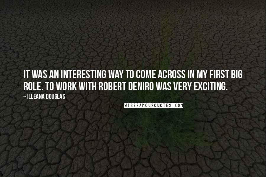 Illeana Douglas Quotes: It was an interesting way to come across in my first big role. To work with Robert DeNiro was very exciting.