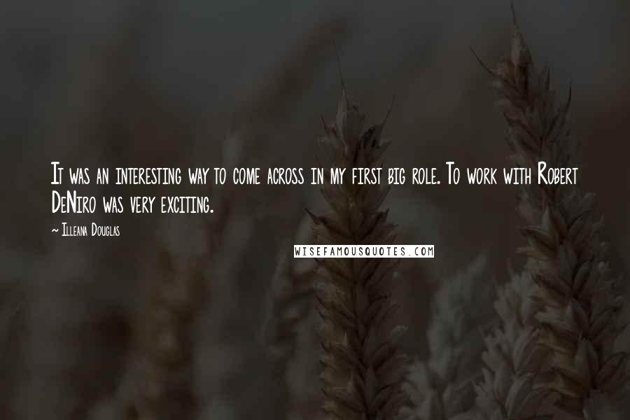 Illeana Douglas Quotes: It was an interesting way to come across in my first big role. To work with Robert DeNiro was very exciting.