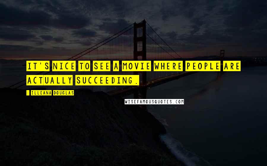 Illeana Douglas Quotes: It's nice to see a movie where people are actually succeeding.