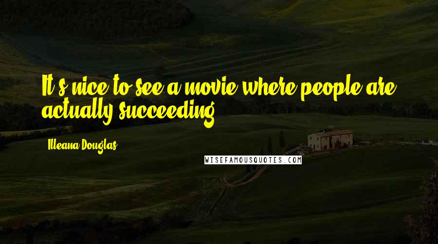 Illeana Douglas Quotes: It's nice to see a movie where people are actually succeeding.