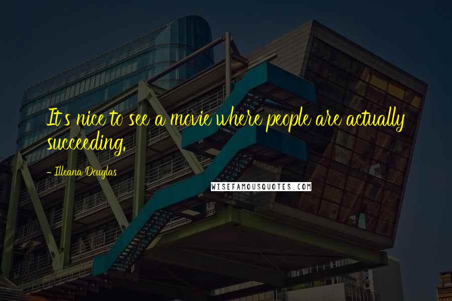 Illeana Douglas Quotes: It's nice to see a movie where people are actually succeeding.