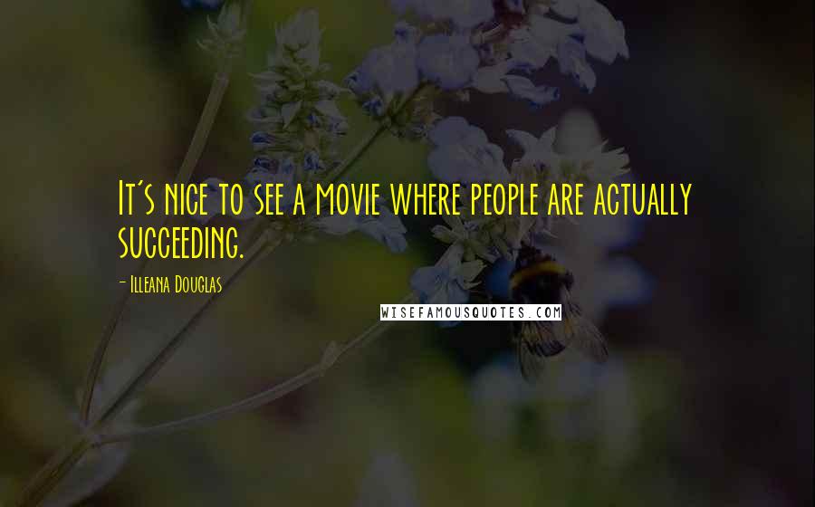 Illeana Douglas Quotes: It's nice to see a movie where people are actually succeeding.
