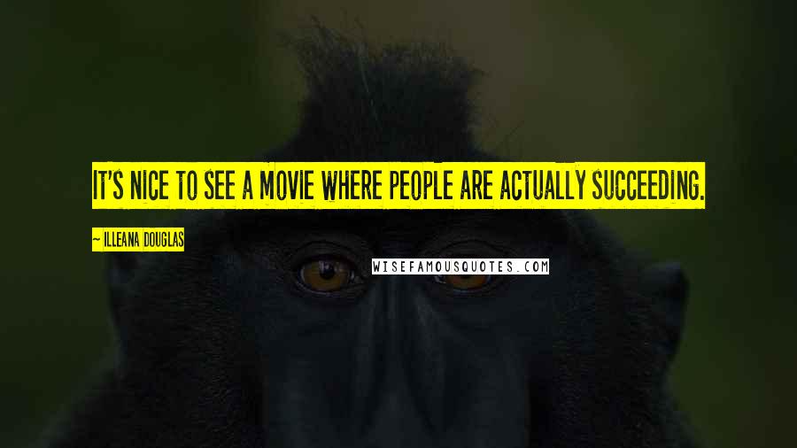 Illeana Douglas Quotes: It's nice to see a movie where people are actually succeeding.