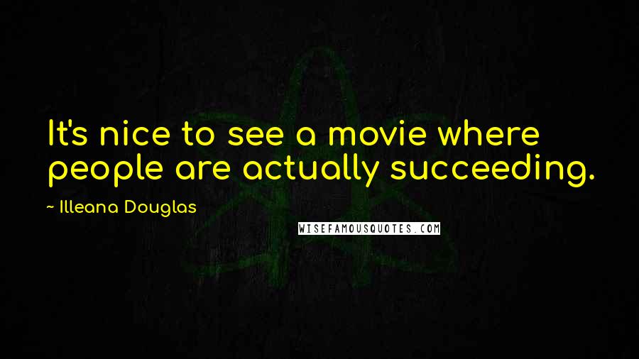 Illeana Douglas Quotes: It's nice to see a movie where people are actually succeeding.
