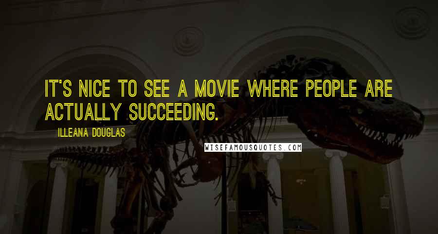 Illeana Douglas Quotes: It's nice to see a movie where people are actually succeeding.