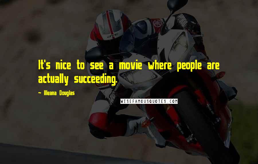 Illeana Douglas Quotes: It's nice to see a movie where people are actually succeeding.