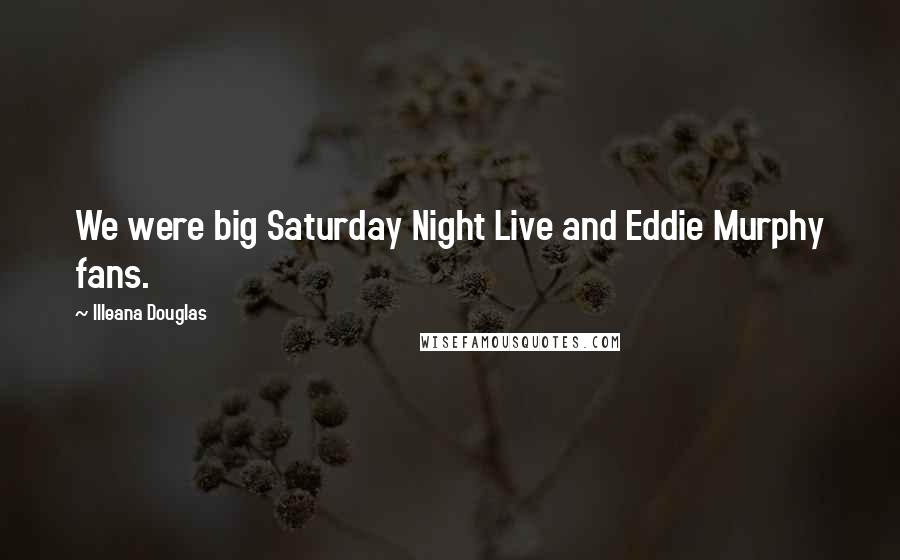 Illeana Douglas Quotes: We were big Saturday Night Live and Eddie Murphy fans.