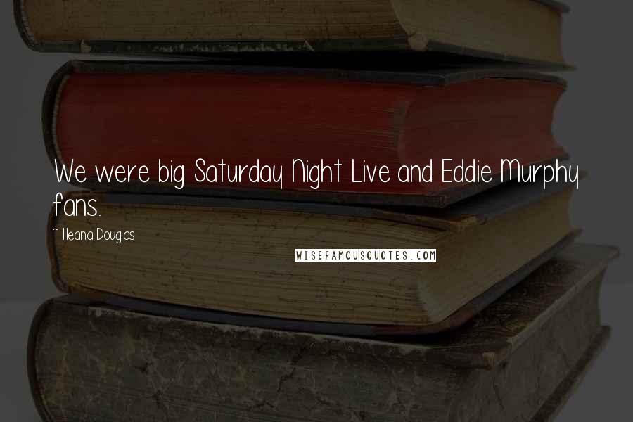 Illeana Douglas Quotes: We were big Saturday Night Live and Eddie Murphy fans.