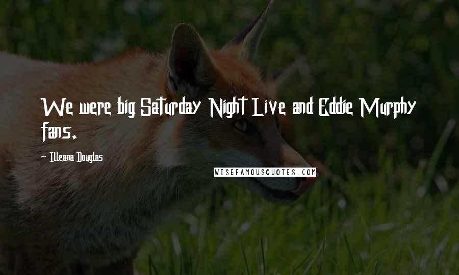 Illeana Douglas Quotes: We were big Saturday Night Live and Eddie Murphy fans.
