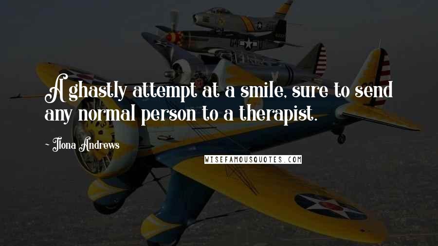 Ilona Andrews Quotes: A ghastly attempt at a smile, sure to send any normal person to a therapist.