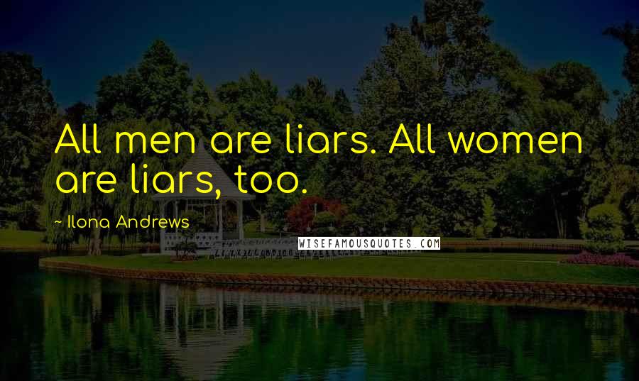 Ilona Andrews Quotes: All men are liars. All women are liars, too.