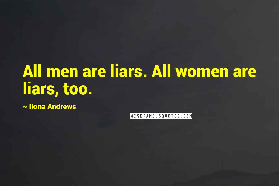 Ilona Andrews Quotes: All men are liars. All women are liars, too.