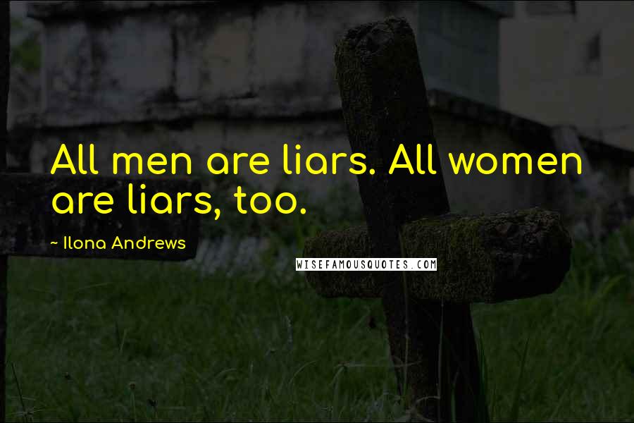 Ilona Andrews Quotes: All men are liars. All women are liars, too.