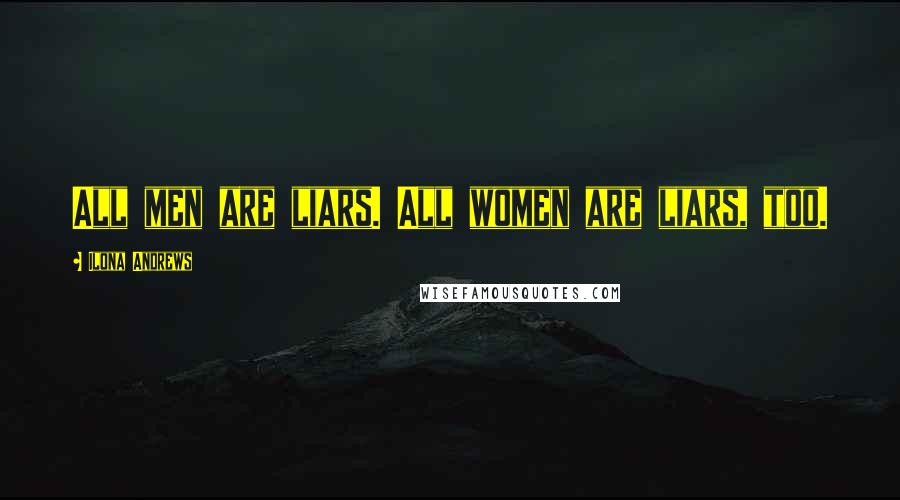 Ilona Andrews Quotes: All men are liars. All women are liars, too.