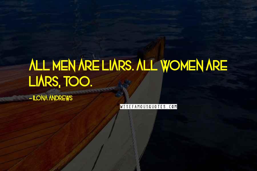 Ilona Andrews Quotes: All men are liars. All women are liars, too.