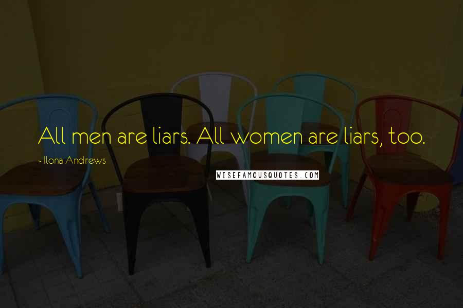 Ilona Andrews Quotes: All men are liars. All women are liars, too.