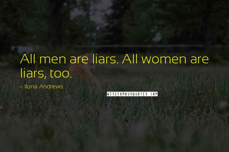 Ilona Andrews Quotes: All men are liars. All women are liars, too.