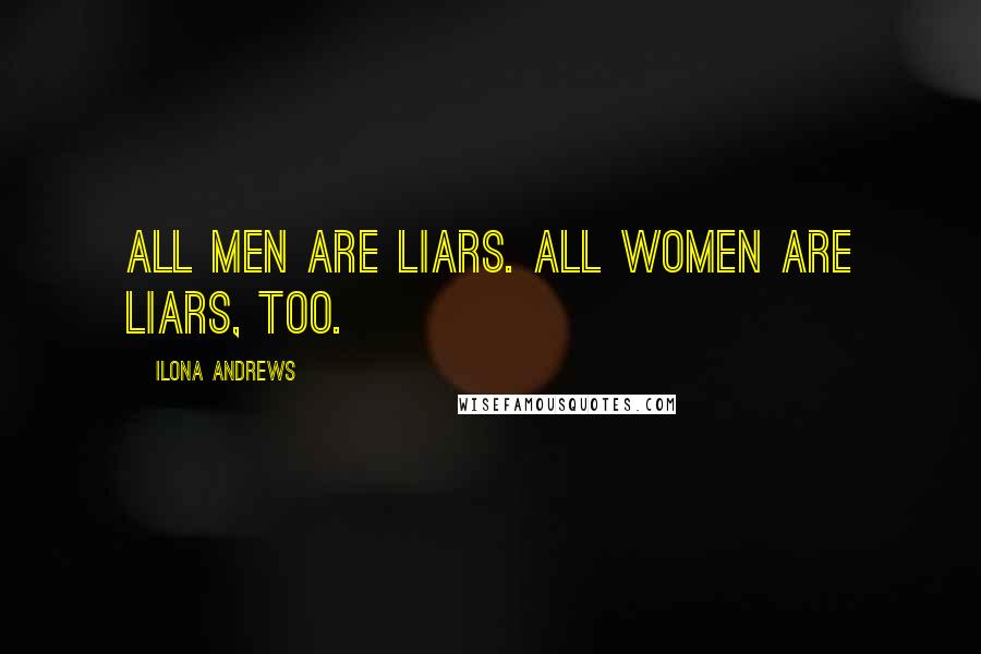 Ilona Andrews Quotes: All men are liars. All women are liars, too.