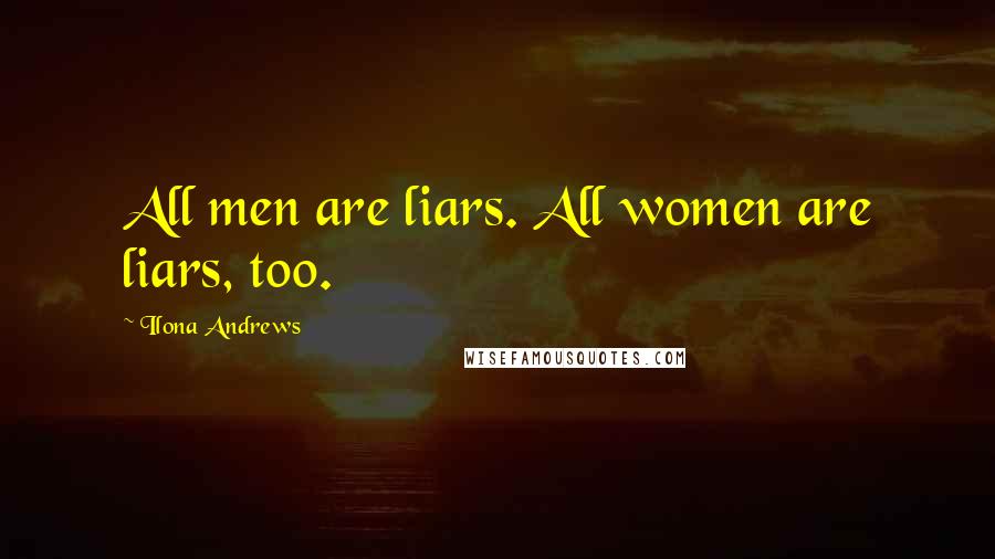 Ilona Andrews Quotes: All men are liars. All women are liars, too.