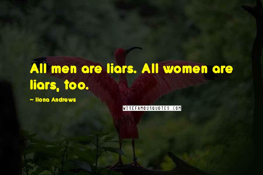 Ilona Andrews Quotes: All men are liars. All women are liars, too.