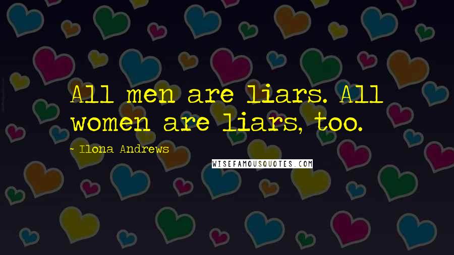 Ilona Andrews Quotes: All men are liars. All women are liars, too.