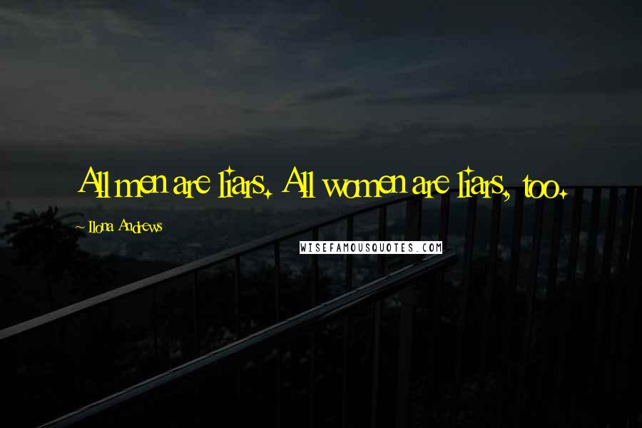 Ilona Andrews Quotes: All men are liars. All women are liars, too.