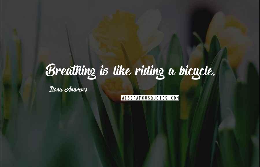 Ilona Andrews Quotes: Breathing is like riding a bicycle.