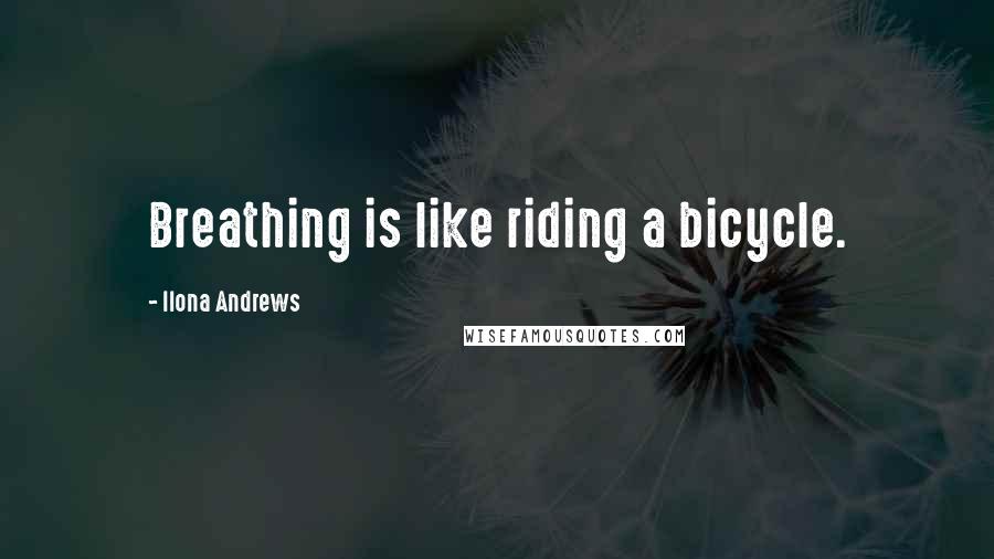 Ilona Andrews Quotes: Breathing is like riding a bicycle.