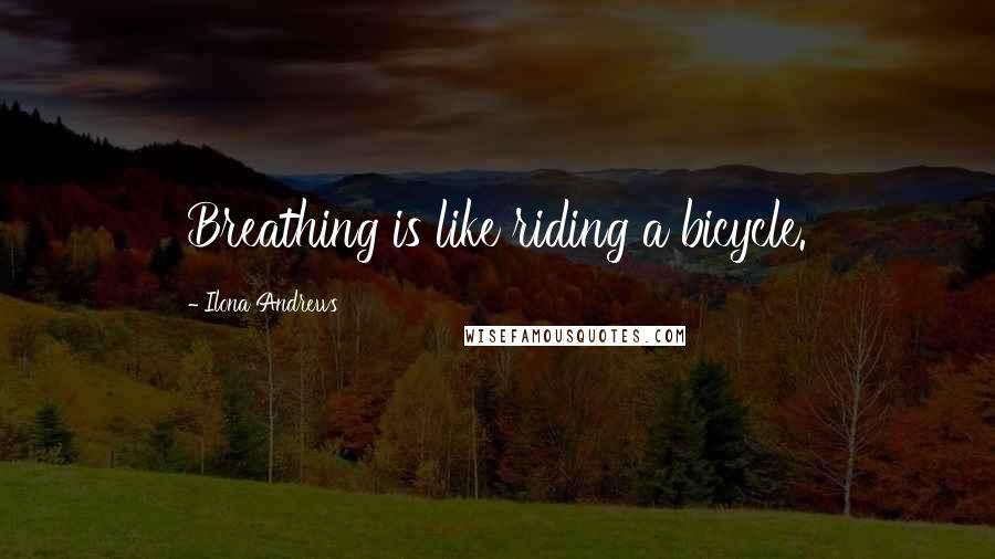 Ilona Andrews Quotes: Breathing is like riding a bicycle.