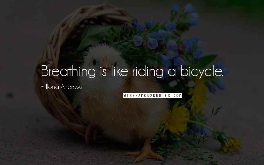 Ilona Andrews Quotes: Breathing is like riding a bicycle.