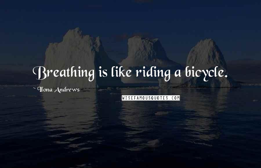 Ilona Andrews Quotes: Breathing is like riding a bicycle.