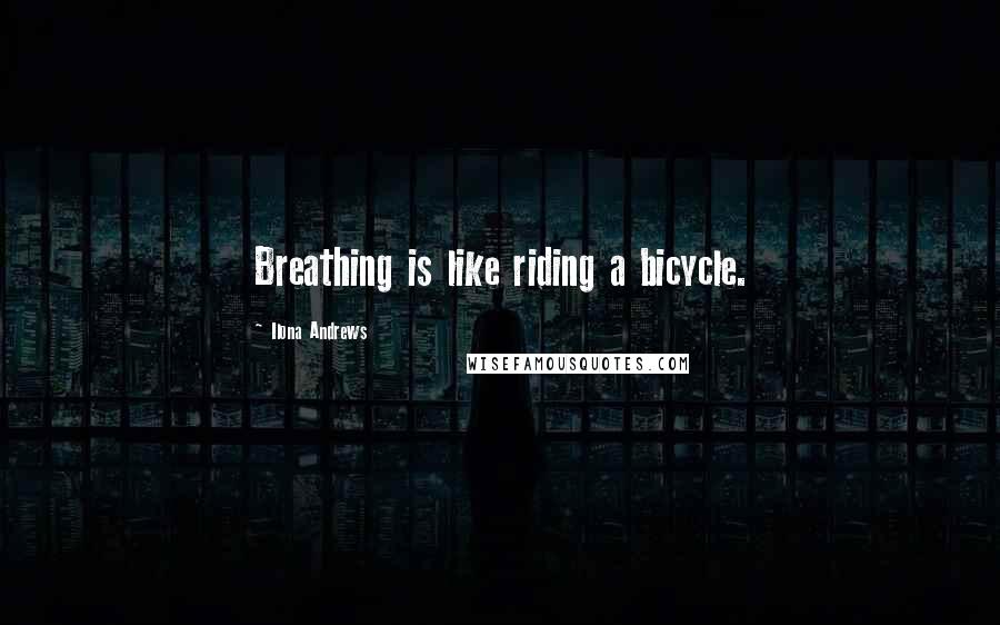 Ilona Andrews Quotes: Breathing is like riding a bicycle.