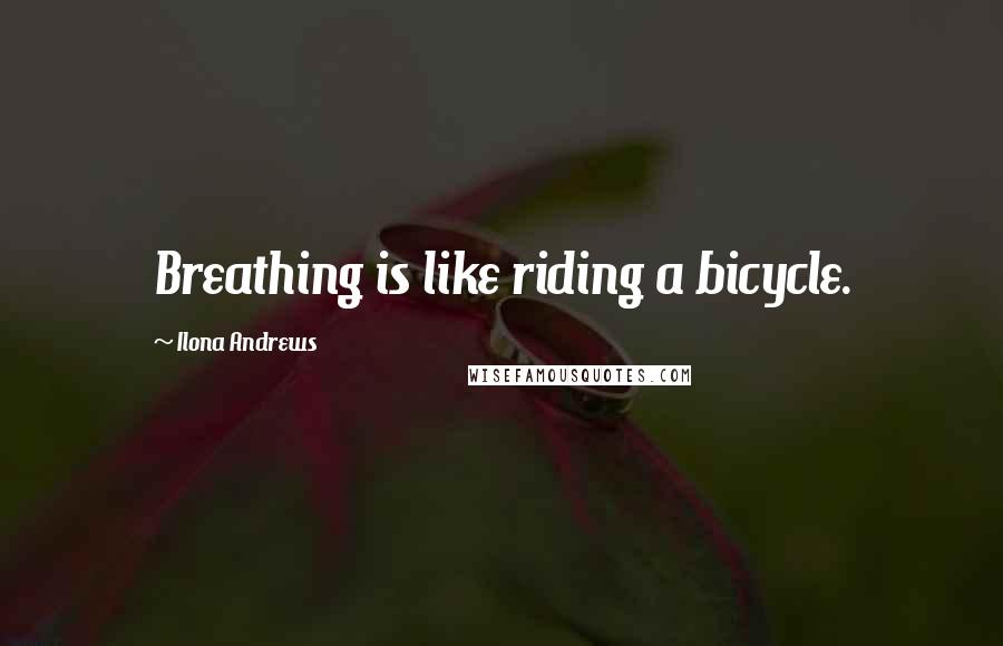 Ilona Andrews Quotes: Breathing is like riding a bicycle.