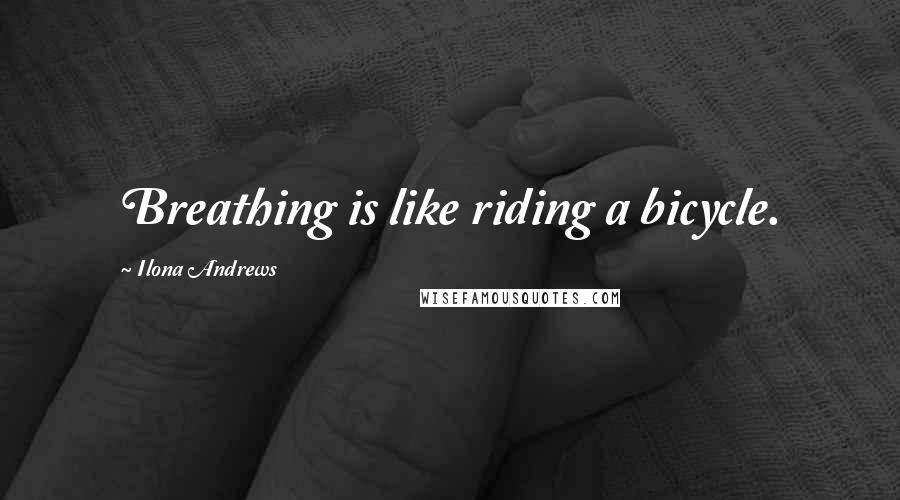 Ilona Andrews Quotes: Breathing is like riding a bicycle.