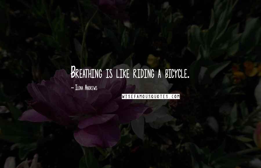 Ilona Andrews Quotes: Breathing is like riding a bicycle.