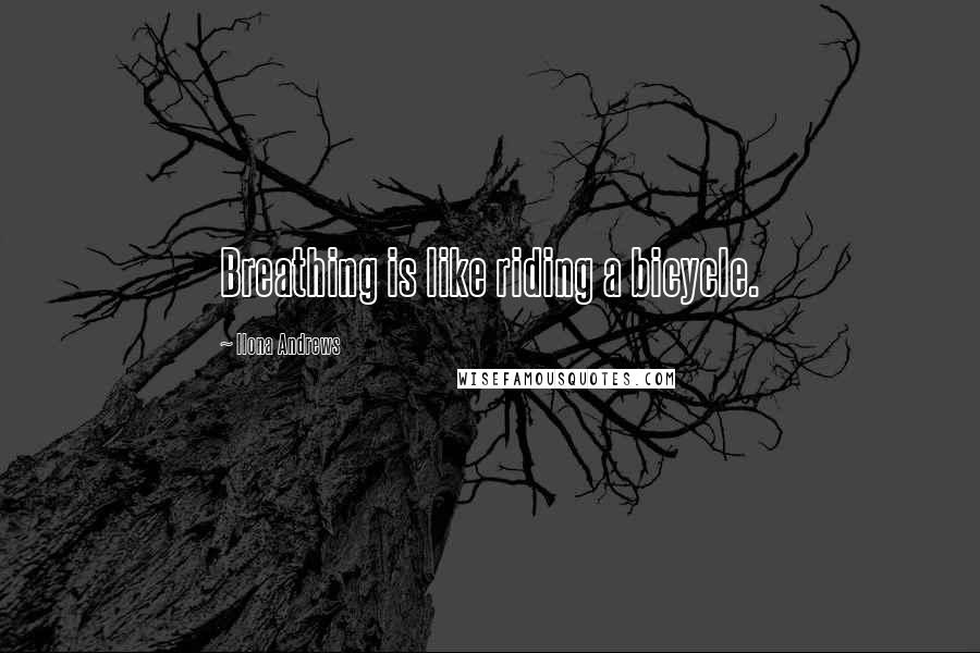 Ilona Andrews Quotes: Breathing is like riding a bicycle.