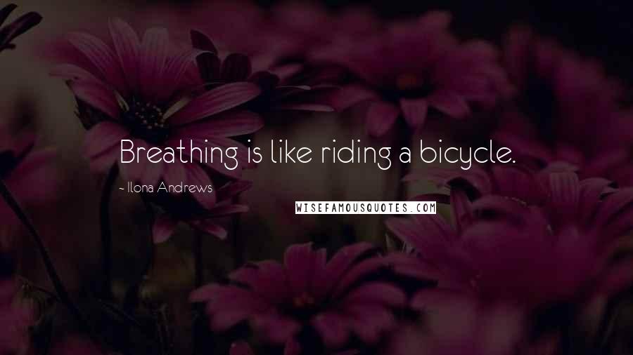Ilona Andrews Quotes: Breathing is like riding a bicycle.