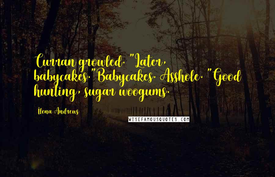 Ilona Andrews Quotes: Curran growled. "Later, babycakes."Babycakes. Asshole. "Good hunting, sugar woogums.