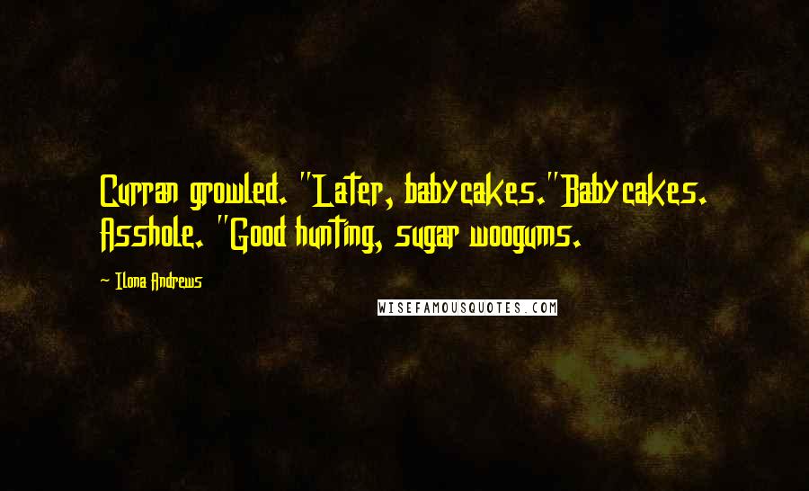 Ilona Andrews Quotes: Curran growled. "Later, babycakes."Babycakes. Asshole. "Good hunting, sugar woogums.